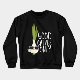 Good Chives Only Funny Chive Crewneck Sweatshirt